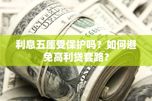 北京利息五厘受保护吗？如何避免高利贷套路？