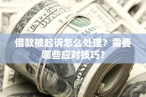 北京借款被起诉怎么处理？需要哪些应对技巧？