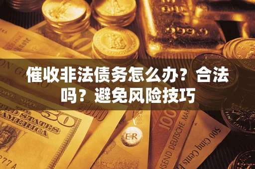 北京催收非法债务怎么办？合法吗？避免风险技巧