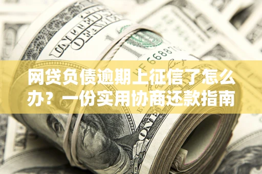 北京网贷负债逾期上征信了怎么办？一份实用协商还款指南请收好