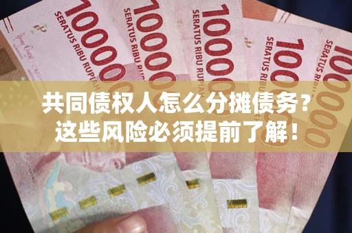 北京共同债权人怎么分摊债务？这些风险必须提前了解！