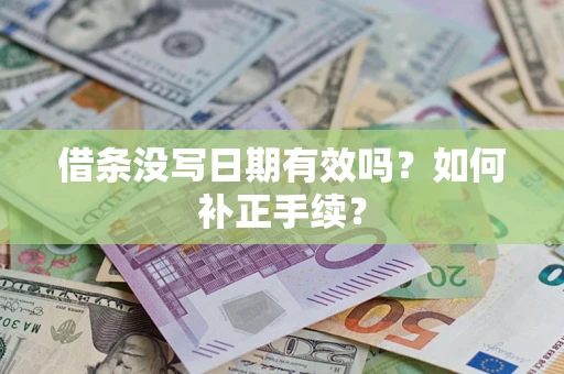 北京借条没写日期有效吗？如何补正手续？