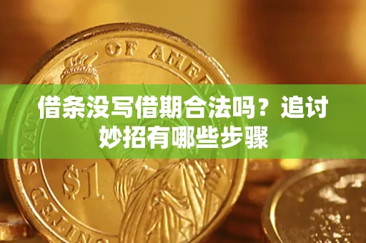 北京借条没写借期合法吗？追讨妙招有哪些步骤