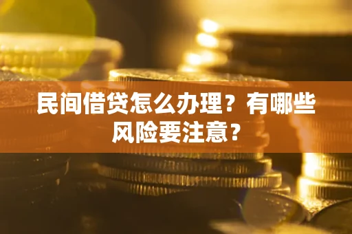 北京民间借贷怎么办理？有哪些风险要注意？