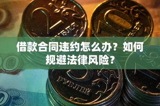 北京借款合同违约怎么办？如何规避法律风险？