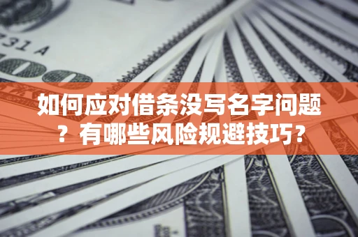 北京如何应对借条没写名字问题？有哪些风险规避技巧？
