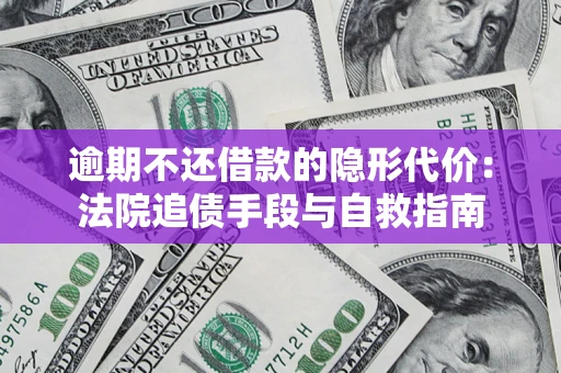 北京逾期不还借款的隐形代价：法院追债手段与自救指南