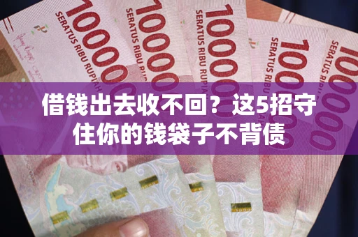 北京借钱出去收不回？这5招守住你的钱袋子不背债
