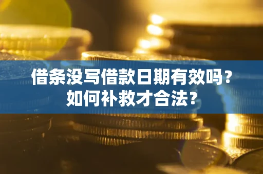 北京借条没写借款日期有效吗？如何补救才合法？