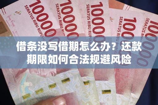 北京借条没写借期怎么办？还款期限如何合法规避风险