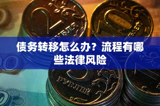 北京债务转移怎么办？流程有哪些法律风险
